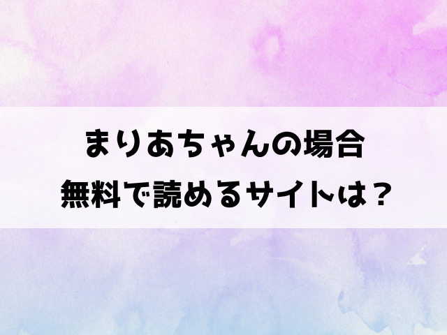 まりあちゃんの場合エロ漫画はhitomiやrawで読める？違法サイト以外で見る方法についてもご紹介！